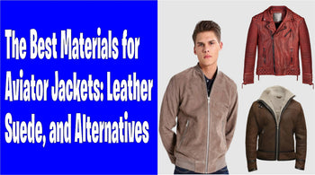 The Best Materials for Aviator Jackets: Leather, Suede, and Alternatives