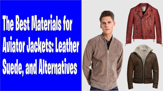 The Best Materials for Aviator Jackets: Leather, Suede, and Alternatives